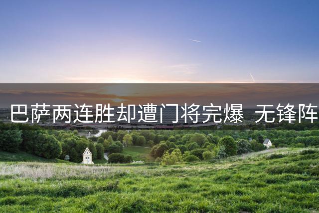 巴萨两连胜却遭门将完爆  无锋阵短板暴露无遗
