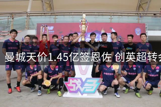 曼城天价1.45亿签恩佐 创英超转会新纪录